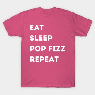 EAT - SLEEP - POP FIZZ - REPEAT T-Shirt